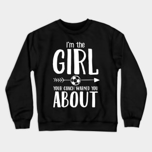 I'm the girl your coach warned you about Crewneck Sweatshirt